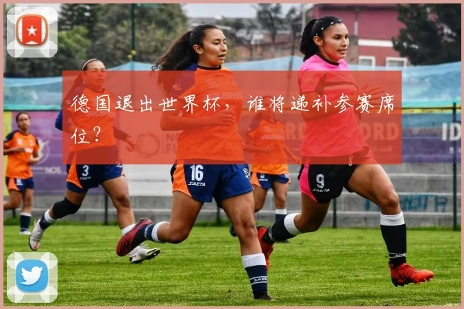 德国退出世界杯，谁将递补参赛席位？