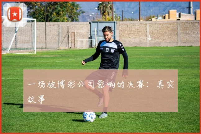 一场被博彩公司影响的决赛：真实故事