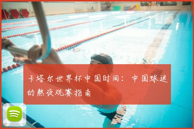 卡塔尔世界杯中国时间：中国球迷的熬夜观赛指南