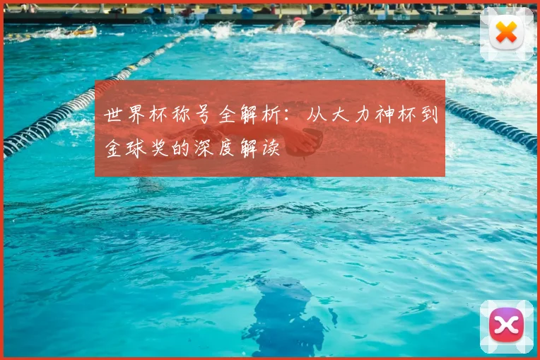 世界杯称号全解析:从大力神杯到金球奖的深度解读