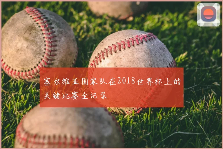 塞尔维亚国家队在2018世界杯上的关键比赛全记录