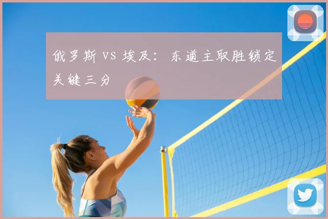 俄罗斯 vs 埃及：东道主取胜锁定关键三分